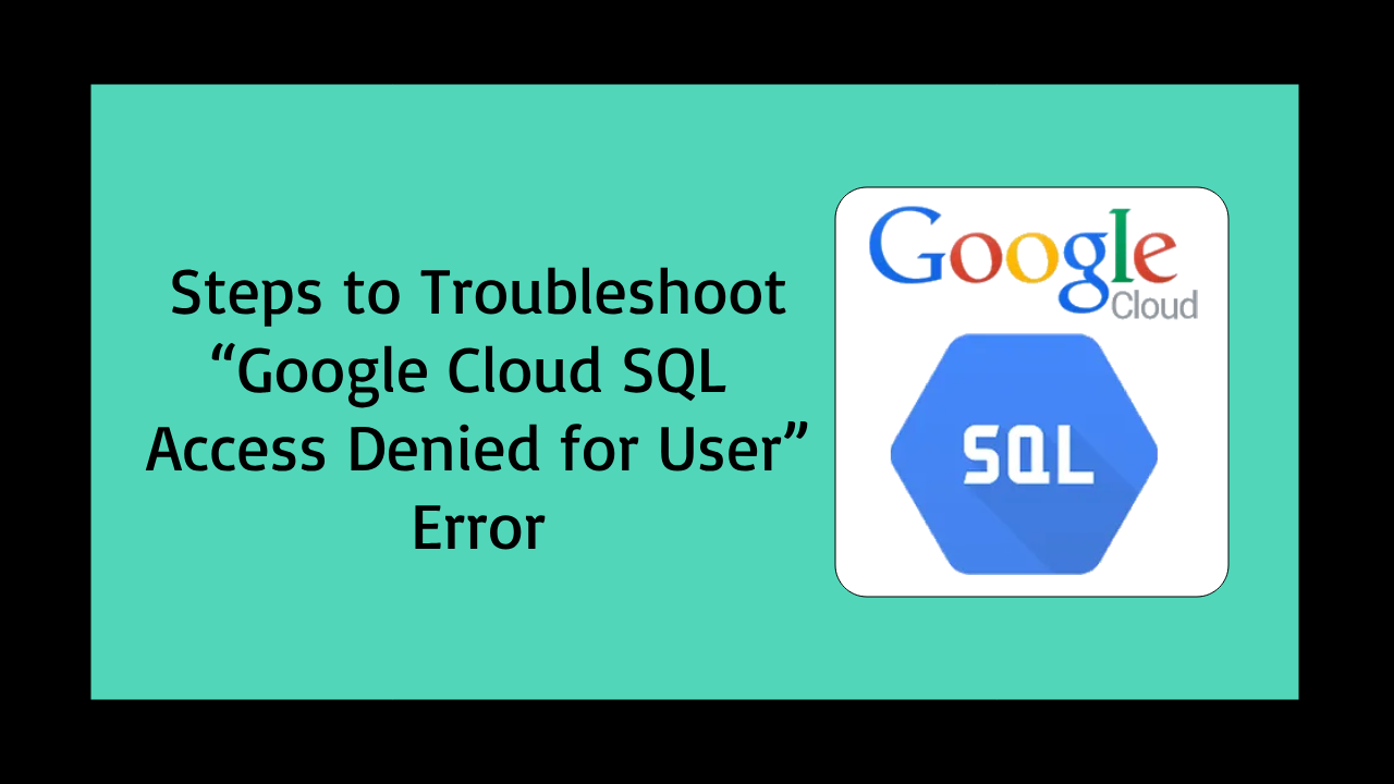 Google Cloud SQL Access Denied for User Error